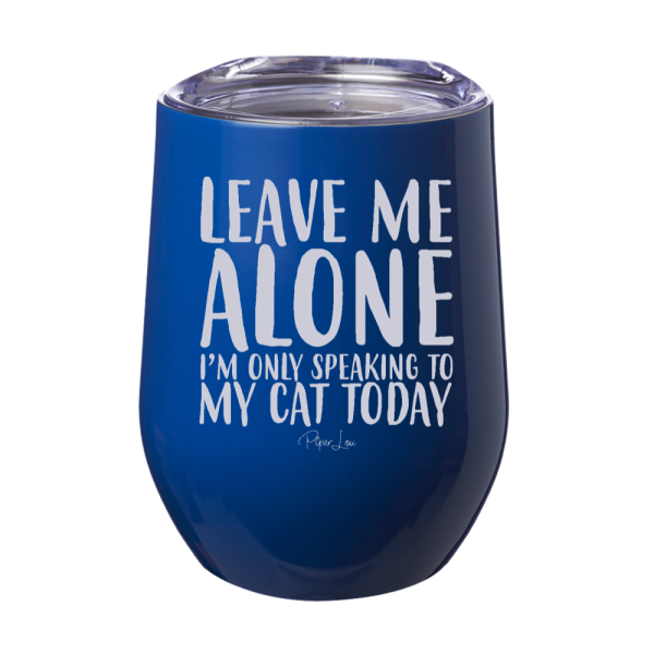 Leave Me Alone I m Only Speaking To My Cat Today 12oz Stemless Wine Cup For Sale